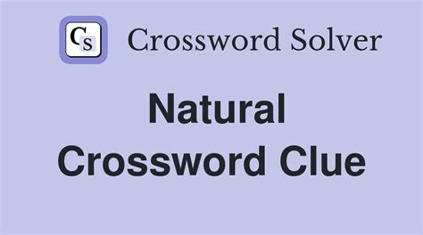 natural crossword|natural crossword clue 8 letters.